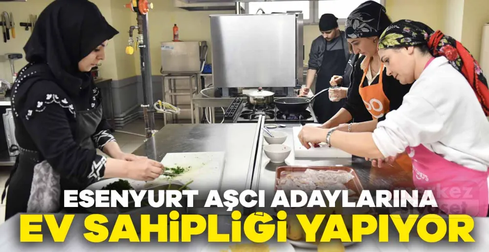 Esenyurt Aşcı Adaylarına Ev Sahipliği Yapıyor