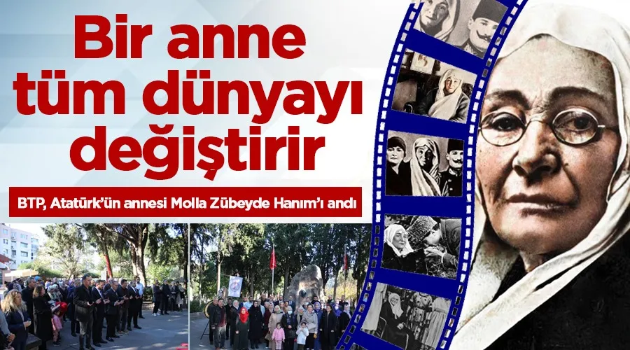 Bir anne tüm dünyayı değiştirir BTP, Atatürk’ün annesi Molla Zübeyde Hanım’ı and