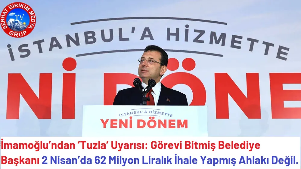 İmamoğlu’ndan ‘Tuzla’ Uyarısı: Görevi Bitmiş Belediye Başkanı İhale Yapamaz