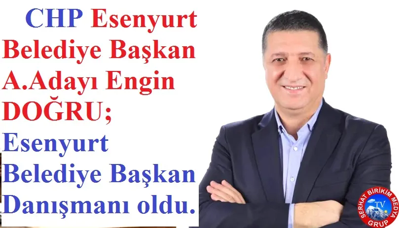 Engin DOĞRU Esenyurt Belediye Başkan Danışmanı Oldu