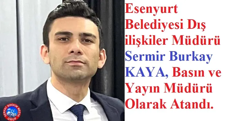Sermir Burkay Kaya, Esenyut Belediyesini Basın Yayın Müdürü Oldu  