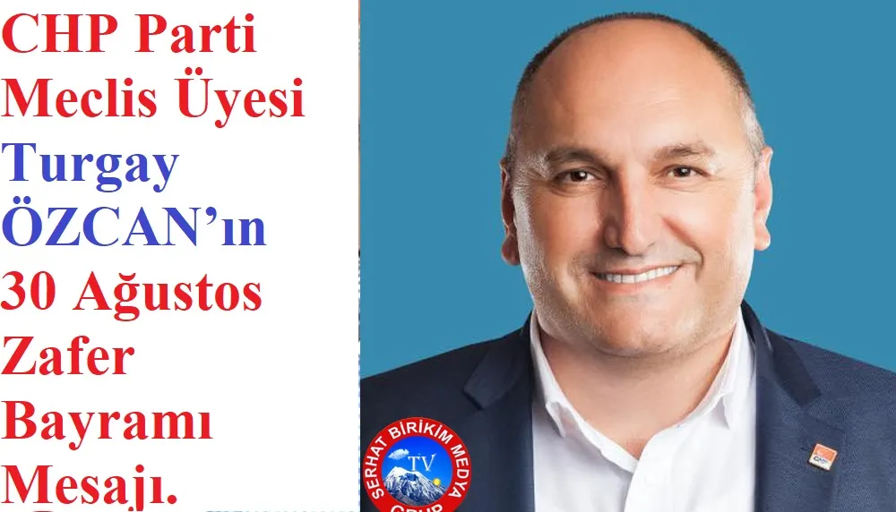 CHP PM Üyesi Turgay ÖZCAN’ın 30 Ağustos Zafer Bayramı Mesajı