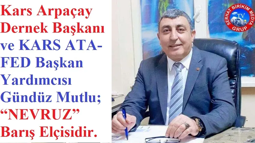 Başkan Gündüz Mutlu ; “NEVRUZ” Barış Elçisidir.