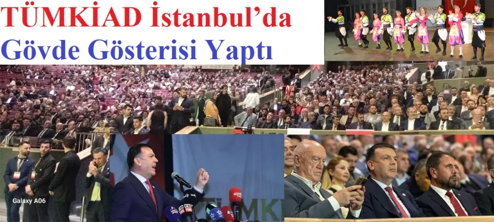  TÜMKİAD’ İstanbul’da Binleri Buluşturdu  Güçlü Mesajlar Verdi 