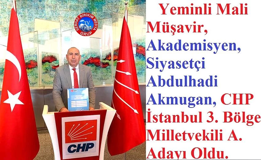Abdulhadi Akmugan CHP İstanbul 3. Bölge Milletvekili A. Adayı Oldu